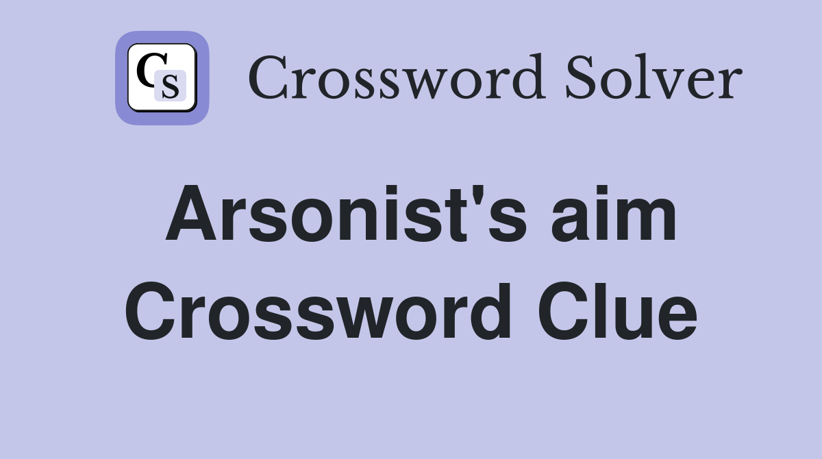 Arsonist's aim Crossword Clue Answers Crossword Solver